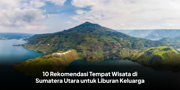 10 Rekomendasi Tempat Wisata di Sumatera Utara untuk Liburan Keluarga