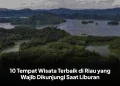 10 Tempat Wisata Terbaik di Riau yang Wajib Dikunjungi Saat Liburan