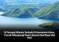 10 Tempat Wisata Terbaik Di Sumatera Utara, Cocok Dikunjungi Saat Liburan Hari Raya Idul Fitri