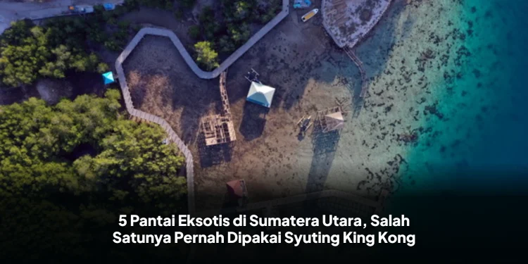 5 Pantai Eksotis di Sumatera Utara, Salah Satunya Pernah Dipakai Syuting King Kong