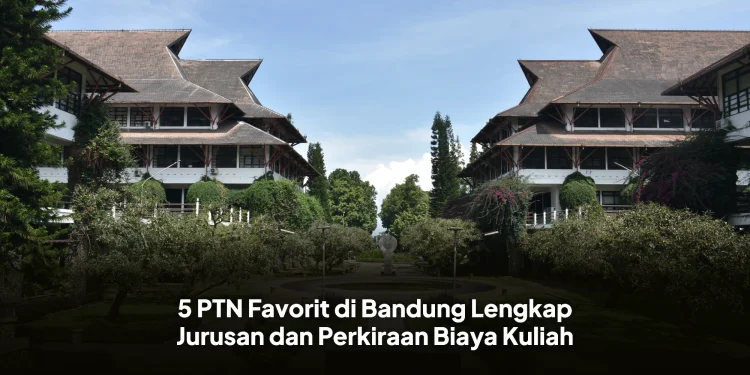 5 PTN Favorit di Bandung Lengkap Jurusan dan Perkiraan Biaya Kuliah