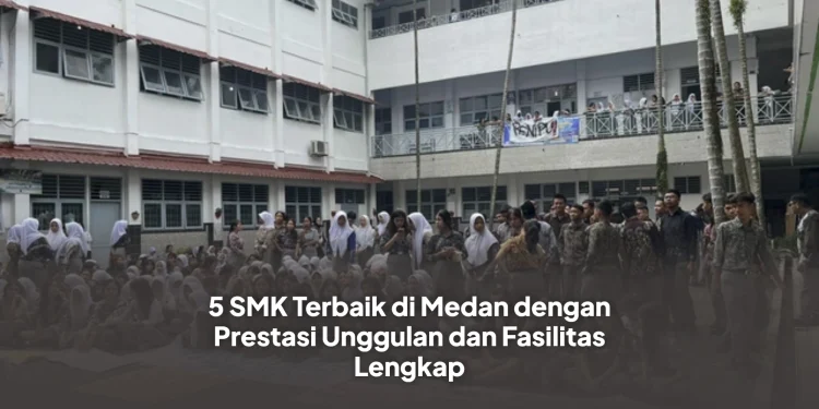 5 SMK Terbaik di Medan dengan Prestasi Unggulan dan Fasilitas Lengkap