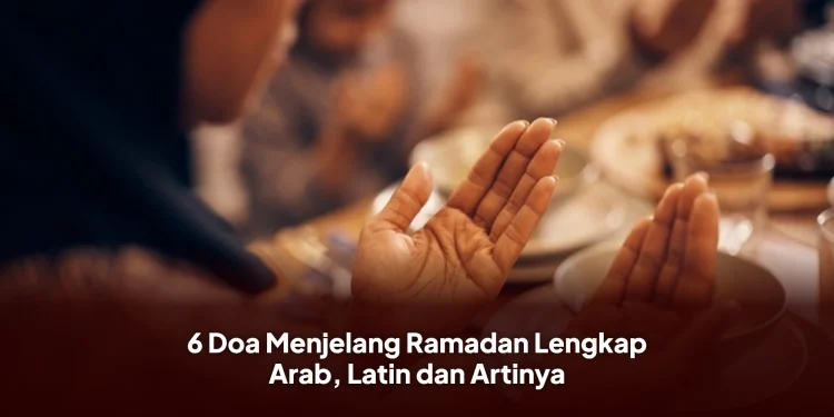 6 Doa Menjelang Ramadan Lengkap Arab, Latin dan Artinya