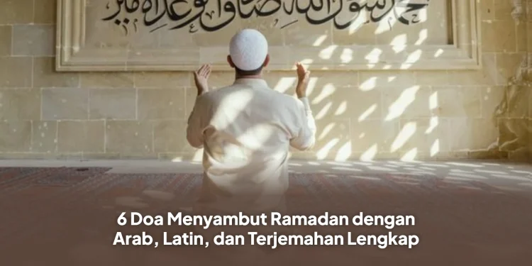 6 Doa Menyambut Ramadan dengan Arab, Latin, dan Terjemahan Lengkap