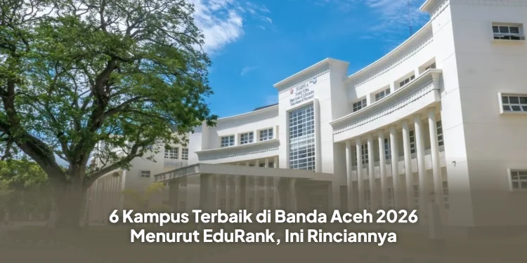 6 Kampus Terbaik di Banda Aceh 2026 Menurut EduRank, Ini Rinciannya