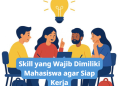 Skill yang Wajib Dimiliki Mahasiswa agar Siap Kerja