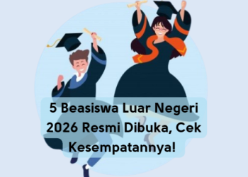 5 Beasiswa Luar Negeri 2026 Resmi Dibuka, Cek Kesempatannya!