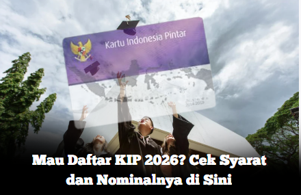 Mau Daftar KIP 2026? Cek Syarat dan Nominalnya di Sini