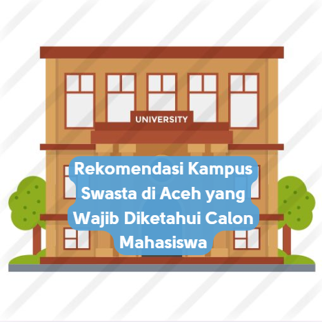 Rekomendasi Kampus Swasta di Aceh yang Wajib Diketahui Calon Mahasiswa