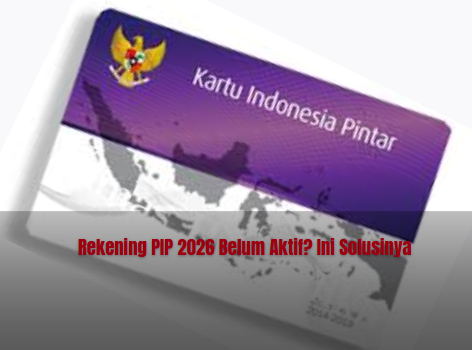 Rekening PIP 2026 Belum Aktif? Ini Solusinya