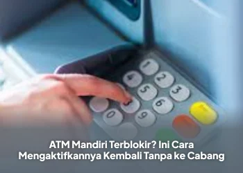 ATM Mandiri Terblokir? Ini Cara Mengaktifkannya Kembali Tanpa ke Cabang