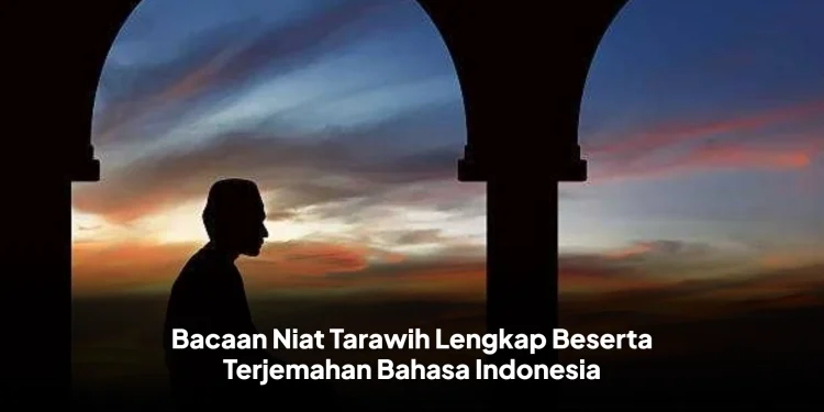 Bacaan Niat Tarawih Lengkap Beserta Terjemahan Bahasa Indonesia