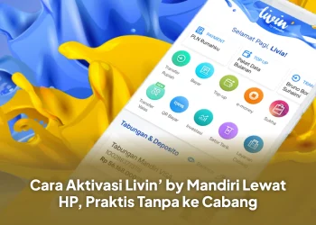Cara Aktivasi Livin’ by Mandiri Lewat HP, Praktis Tanpa ke Cabang