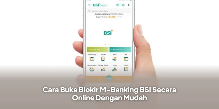 Cara Buka Blokir M-Banking BSI Secara Online Dengan Mudah