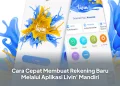 Cara Cepat Membuat Rekening Baru Melalui Aplikasi Livin' Mandiri