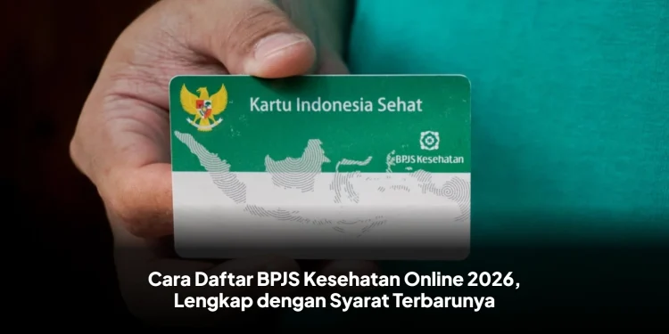 Cara Daftar BPJS Kesehatan Online 2026, Lengkap dengan Syarat Terbarunya