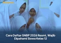 Cara Daftar SNBP 2026 Resmi, Wajib Dipahami Siswa Kelas 12