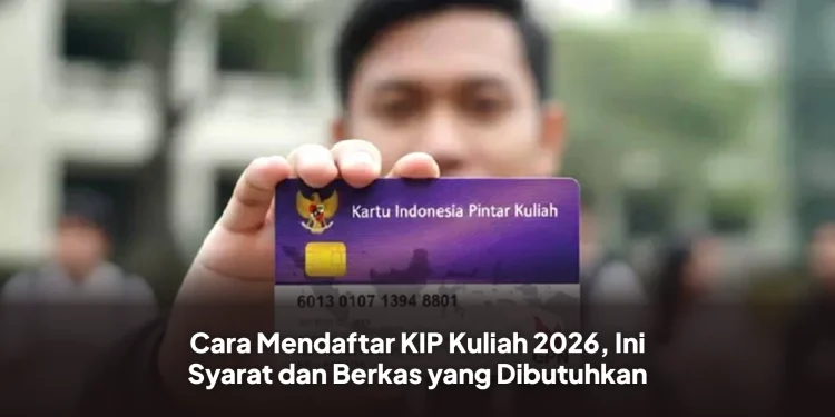 Cara Mendaftar KIP Kuliah 2026, Ini Syarat dan Berkas yang Dibutuhkan