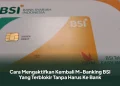 Cara Mengaktifkan Kembali M-Banking BSI Yang Terblokir Tanpa Harus Ke Bank