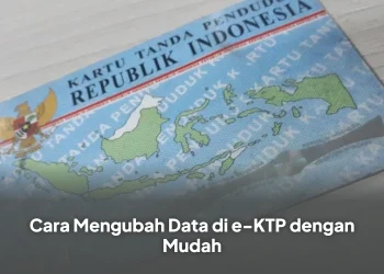 Cara Mengubah Data di e-KTP dengan Mudah