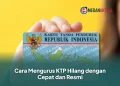 Cara Mengurus KTP Hilang dengan Cepat dan Resmi