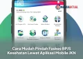 Cara Mudah Pindah Faskes BPJS Kesehatan Lewat Aplikasi Mobile JKN