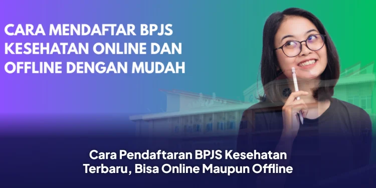Cara Pendaftaran BPJS Kesehatan Terbaru, Bisa Online Maupun Offline