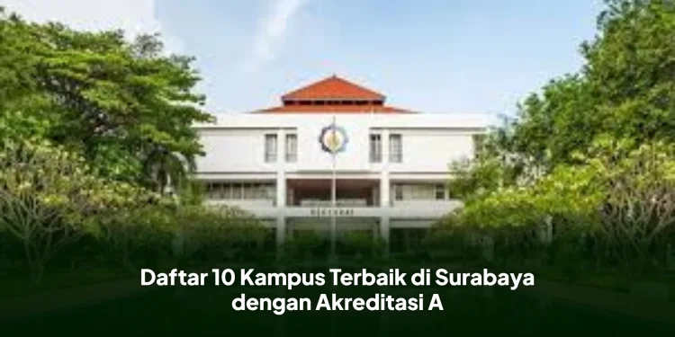 Daftar 10 Kampus Terbaik di Surabaya dengan Akreditasi A