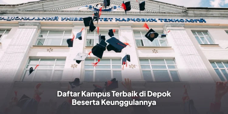 Daftar Kampus Terbaik di Depok Beserta Keunggulannya
