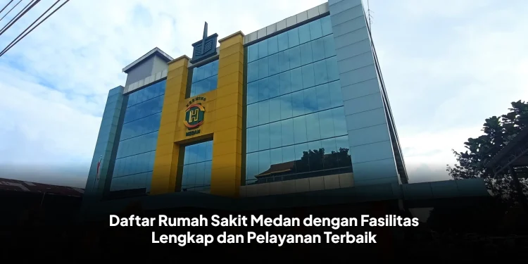 Daftar Rumah Sakit Medan dengan Fasilitas Lengkap dan Pelayanan Terbaik