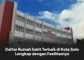 Daftar Rumah Sakit Terbaik di Kota Solo Lengkap dengan Fasilitasnya
