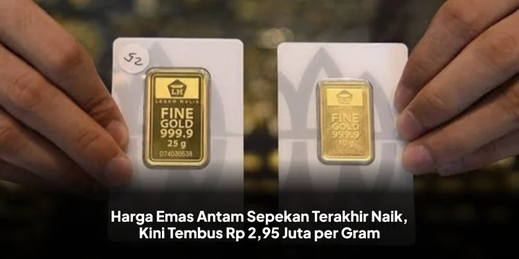 Harga Emas Antam Sepekan Terakhir Naik, Kini Tembus Rp 2,95 Juta per Gram