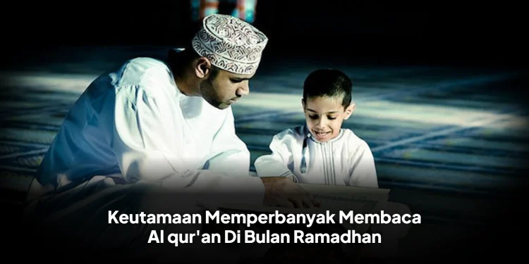 Keutamaan Memperbanyak Membaca Al qur'an Di Bulan Ramadhan