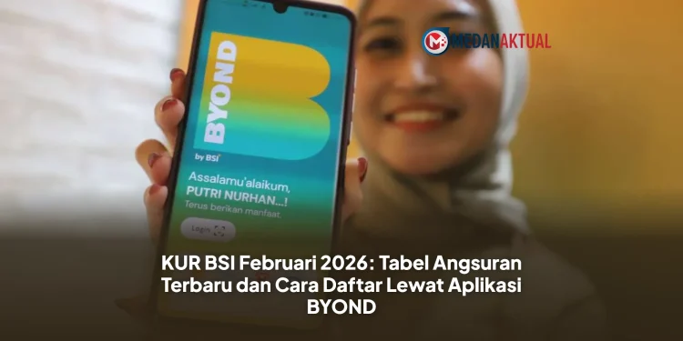KUR BSI Februari 2026: Tabel Angsuran Terbaru dan Cara Daftar Lewat Aplikasi BYOND