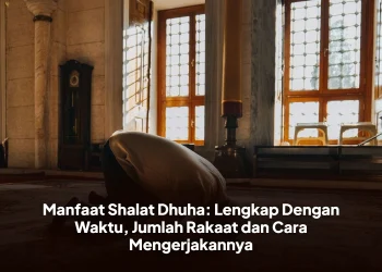 Manfaat Shalat Dhuha: Lengkap Dengan Waktu, Jumlah Rakaat dan Cara Mengerjakannya