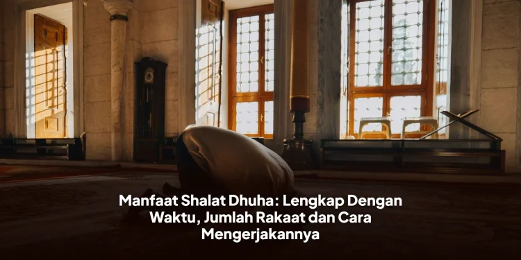 Manfaat Shalat Dhuha: Lengkap Dengan Waktu, Jumlah Rakaat dan Cara Mengerjakannya