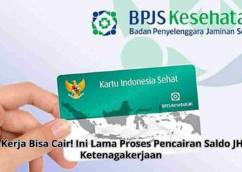 Masih Kerja Bisa Cair! Ini Lama Proses Pencairan Saldo JHT BPJS Ketenagakerjaan