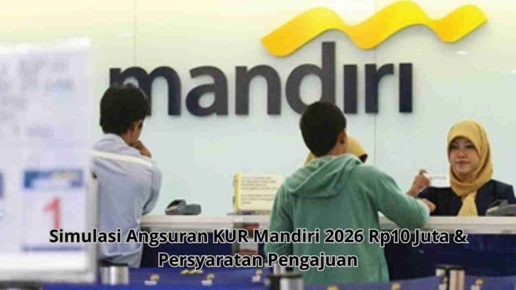 Simulasi Angsuran KUR Mandiri 2026 Rp10 Juta & Persyaratan Pengajuan