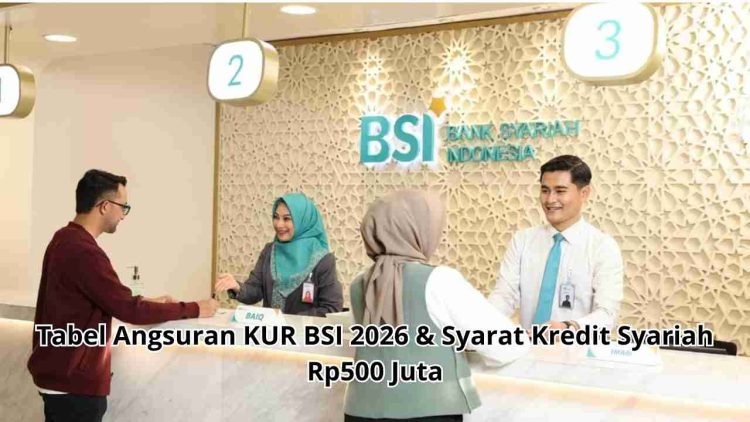 Tabel Angsuran KUR BSI 2026 & Syarat Kredit Syariah Rp500 Juta