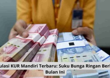 Simulasi KUR Mandiri Terbaru: Suku Bunga Ringan Berlaku Bulan Ini