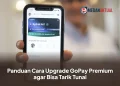 Panduan Cara Upgrade GoPay Premium agar Bisa Tarik Tunai