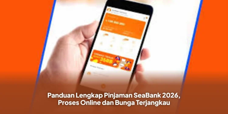 Panduan Lengkap Pinjaman SeaBank 2026, Proses Online dan Bunga Terjangkau