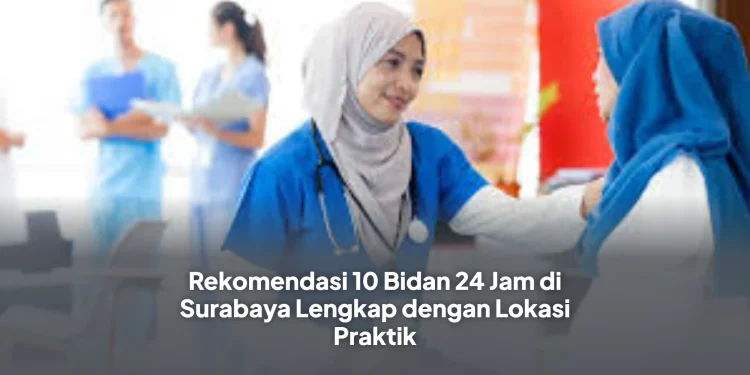 Rekomendasi 10 Bidan 24 Jam di Surabaya Lengkap dengan Lokasi Praktik