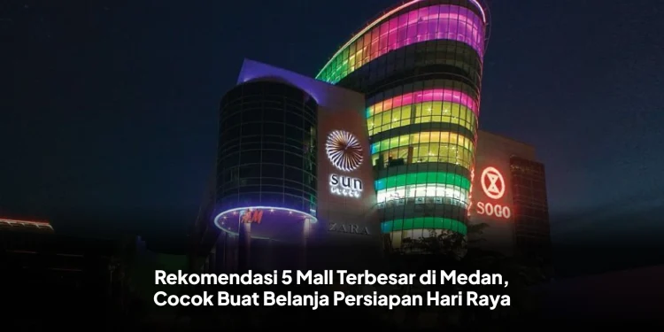 Rekomendasi 5 Mall Terbesar di Medan, Cocok Buat Belanja Persiapan Hari Raya