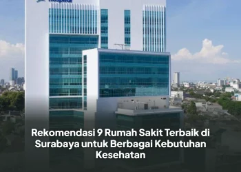 Rekomendasi 9 Rumah Sakit Terbaik di Surabaya untuk Berbagai Kebutuhan Kesehatan