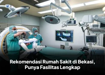 Rekomendasi Rumah Sakit di Bekasi, Punya Fasilitas Lengkap
