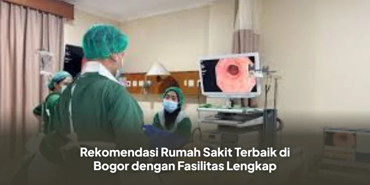 Rekomendasi Rumah Sakit Terbaik di Bogor dengan Fasilitas Lengkap