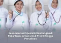 Rekomendasi Spesialis Kandungan di Pekanbaru, Aman untuk Promil hingga Persalinan