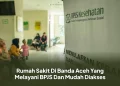 Rumah Sakit Di Banda Aceh Yang Melayani BPJS Dan Mudah Diakses