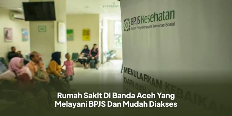 Rumah Sakit Di Banda Aceh Yang Melayani BPJS Dan Mudah Diakses